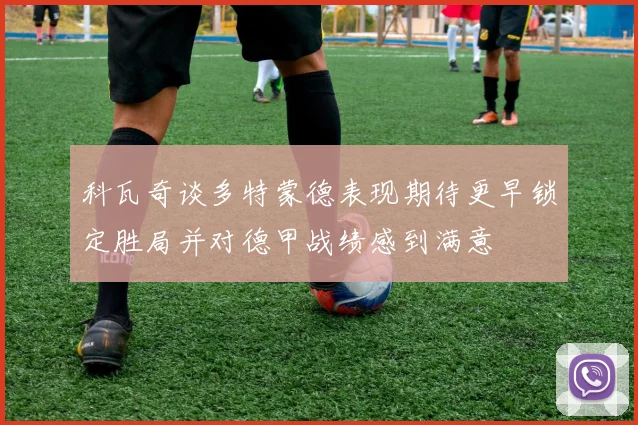科瓦奇谈多特蒙德表现期待更早锁定胜局并对德甲战绩感到满意