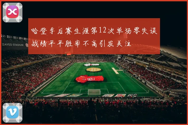 哈登季后赛生涯第12次单场零失误战绩平平胜率不高引发关注